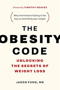 The Obesity Code: Unlocking the Secrets of Weight Loss (Why Intermittent Fasting Is the Key to Controlling Your Weight) (Book 1)