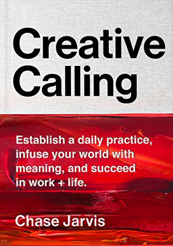 Creative Calling: Establish a Daily Practice, Infuse Your World with Meaning, and Succeed in Work + Life