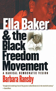 Ella Baker and the Black Freedom Movement: A Radical Democratic Vision (Gender and American Culture)